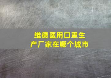 维德医用口罩生产厂家在哪个城市