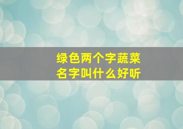 绿色两个字蔬菜名字叫什么好听