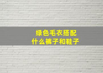 绿色毛衣搭配什么裤子和鞋子