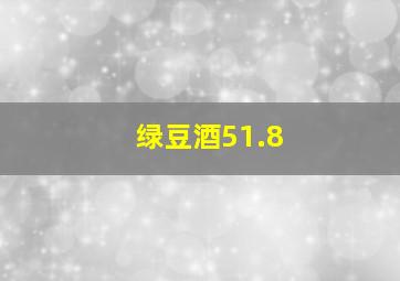 绿豆酒51.8