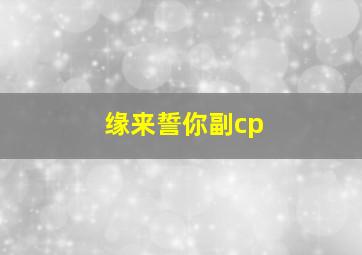 缘来誓你副cp