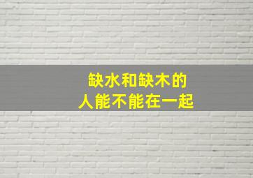 缺水和缺木的人能不能在一起