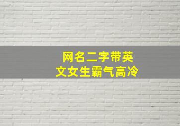 网名二字带英文女生霸气高冷