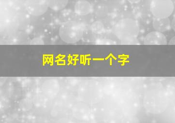 网名好听一个字