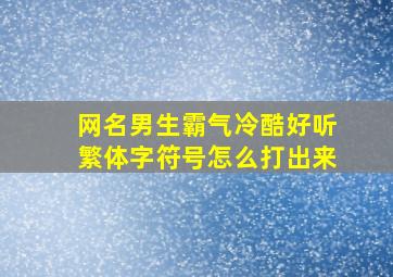 网名男生霸气冷酷好听繁体字符号怎么打出来