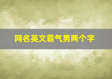 网名英文霸气男两个字