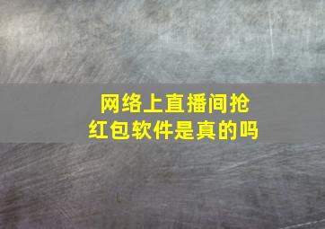 网络上直播间抢红包软件是真的吗