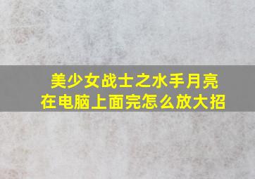 美少女战士之水手月亮在电脑上面完怎么放大招