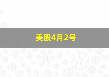 美股4月2号