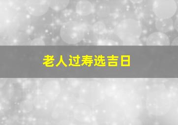 老人过寿选吉日