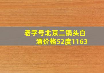 老字号北京二锅头白酒价格52度1163