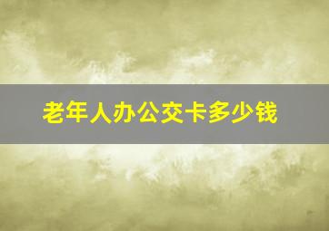 老年人办公交卡多少钱