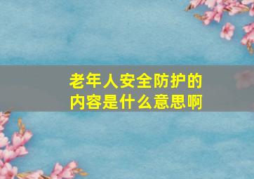 老年人安全防护的内容是什么意思啊