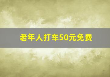 老年人打车50元免费