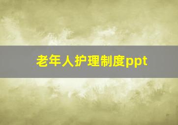 老年人护理制度ppt