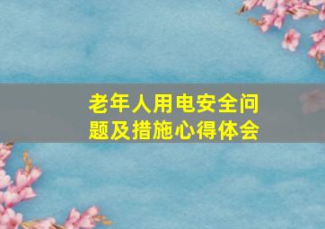 老年人用电安全问题及措施心得体会