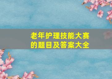 老年护理技能大赛的题目及答案大全