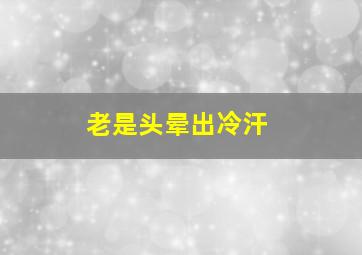 老是头晕出冷汗