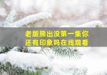 老版熊出没第一集你还有印象吗在线观看