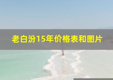 老白汾15年价格表和图片