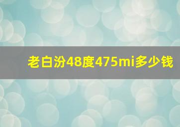 老白汾48度475mi多少钱