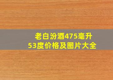 老白汾酒475毫升53度价格及图片大全