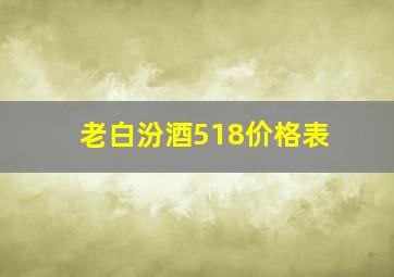 老白汾酒518价格表