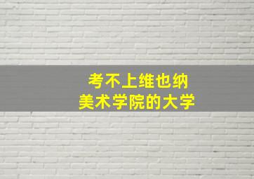 考不上维也纳美术学院的大学