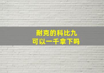 耐克的科比九可以一千拿下吗