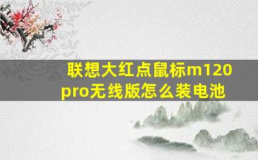 联想大红点鼠标m120pro无线版怎么装电池