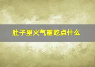 肚子里火气重吃点什么