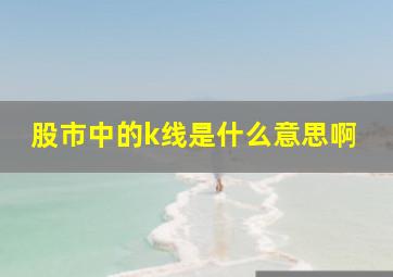 股市中的k线是什么意思啊