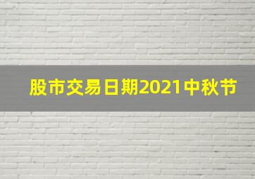 股市交易日期2021中秋节