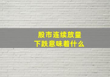 股市连续放量下跌意味着什么