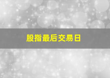 股指最后交易日