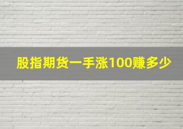 股指期货一手涨100赚多少