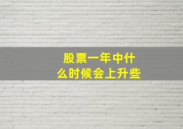 股票一年中什么时候会上升些