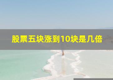 股票五块涨到10块是几倍