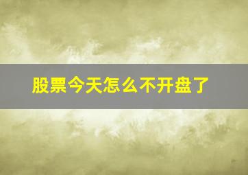 股票今天怎么不开盘了