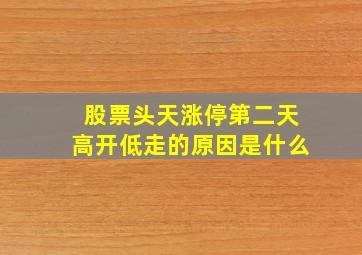 股票头天涨停第二天高开低走的原因是什么