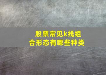 股票常见k线组合形态有哪些种类