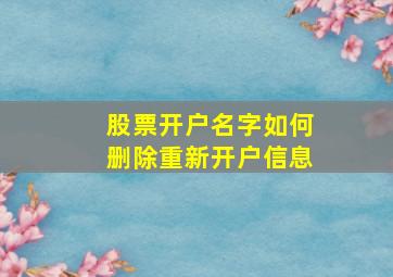 股票开户名字如何删除重新开户信息