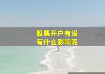 股票开户有没有什么影响呢