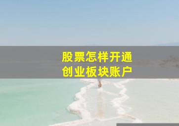 股票怎样开通创业板块账户