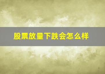 股票放量下跌会怎么样