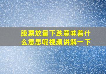 股票放量下跌意味着什么意思呢视频讲解一下