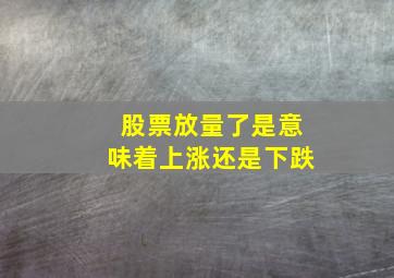 股票放量了是意味着上涨还是下跌