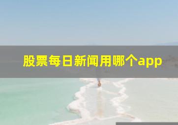 股票每日新闻用哪个app