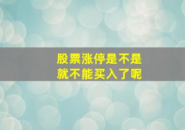 股票涨停是不是就不能买入了呢