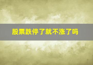 股票跌停了就不涨了吗